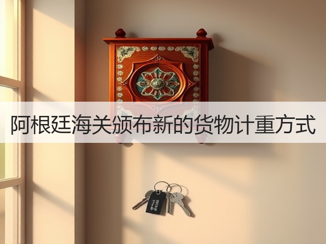 阿根廷海关颁布新的货物计重方式(图2)