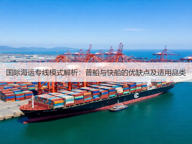国际海运专线模式解析:普船与快船的优缺点及适用品类(图2) 国际海运专线模式解析:普船与快船的优缺点及适用品类(图2)