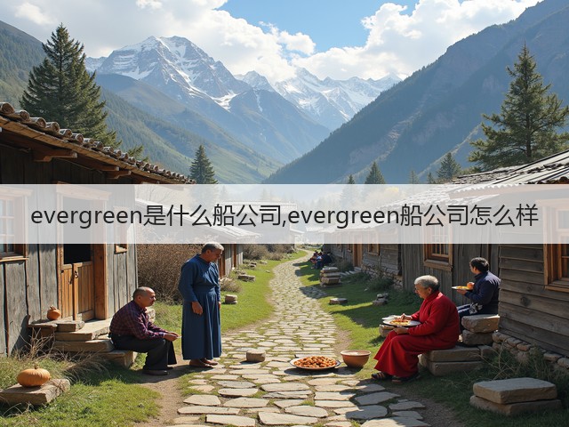 evergreen是什么船公司,evergreen船公司怎么样(图2) evergreen是什么船公司,evergreen船公司怎么样(图2)