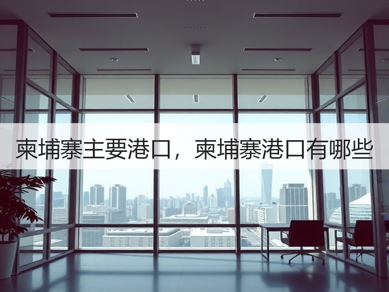 柬埔寨主要港口，柬埔寨港口有哪些