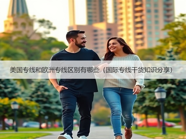 美国专线和欧洲专线区别有哪些(国际专线干货知识分享)(图1) 美国专线和欧洲专线区别有哪些(国际专线干货知识分享)(图1)