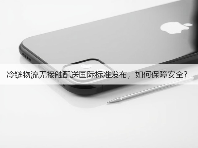 冷链物流无接触配送国际标准发布，如何保障安全？(图2)