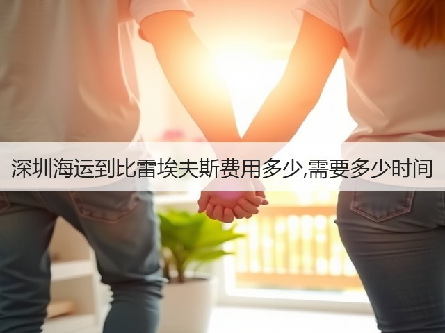 深圳海运到比雷埃夫斯费用多少,需要多少时间(图1) 深圳海运到比雷埃夫斯费用多少,需要多少时间(图1)