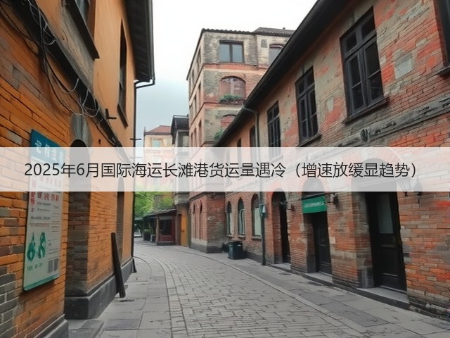 2025年6月国际海运长滩港货运量遇冷(增速放缓显趋势)(图1) 2025年6月国际海运长滩港货运量遇冷(增速放缓显趋势)(图1)