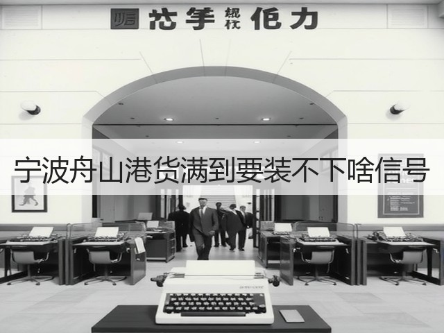 宁波舟山港货满到要装不下啥信号(图1)