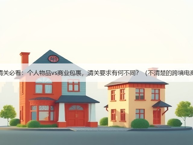 国际快递清关必看:个人物品vs商业包裹,清关要求有何不同?(不清楚的跨境电商请注意)(图1) 国际快递清关必看:个人物品vs商业包裹,清关要求有何不同?(不清楚的跨境电商请注意)(图1)