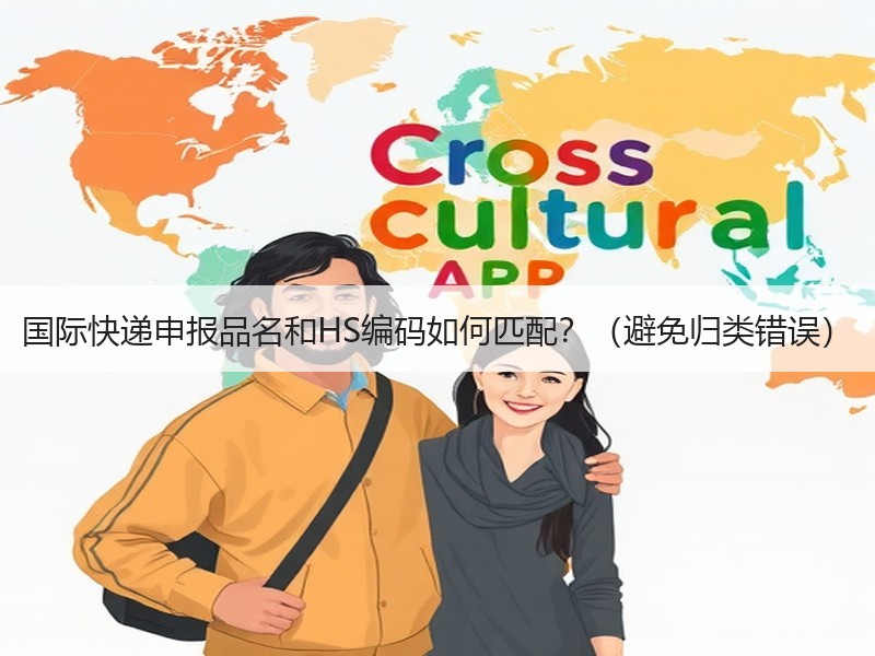 国际快递申报品名和HS编码如何匹配？（避免归类错误）