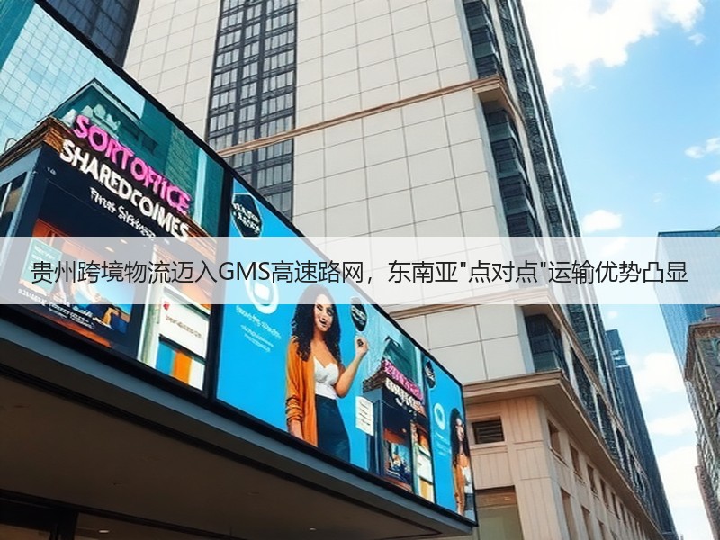 贵州跨境物流迈入GMS高速路网,东南亚 贵州跨境物流迈入GMS高速路网,东南亚