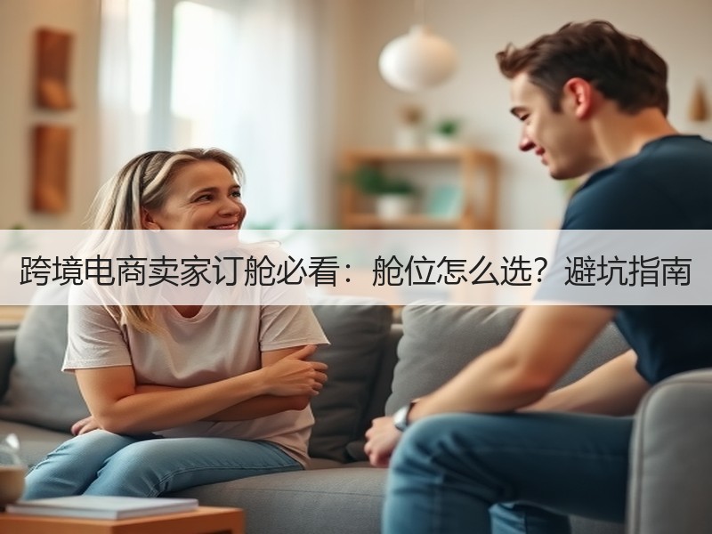 跨境电商卖家订舱必看:舱位怎么选?避坑指南 跨境电商卖家订舱必看:舱位怎么选?避坑指南