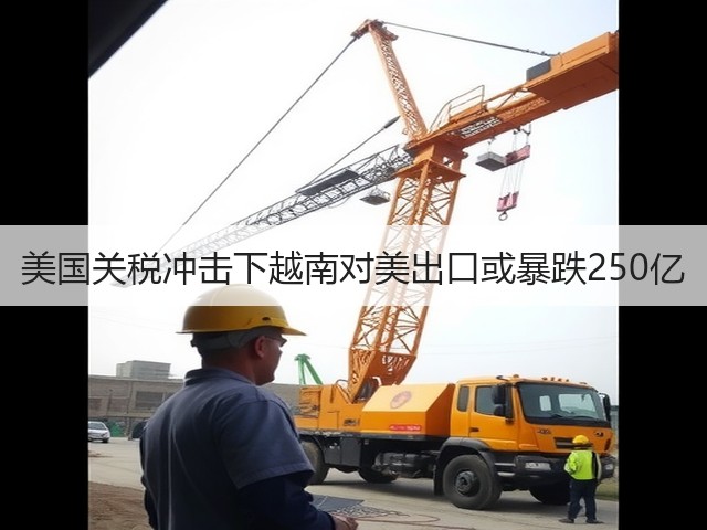美国关税冲击下越南对美出口或暴跌250亿(图1) 美国关税冲击下越南对美出口或暴跌250亿(图1)