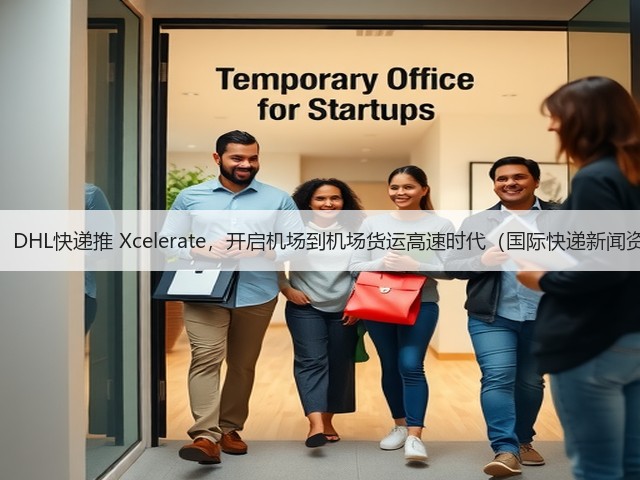 重磅!DHL快递推 Xcelerate,开启机场到机场货运高速时代(国际快递新闻资讯)(图3) 重磅!DHL快递推 Xcelerate,开启机场到机场货运高速时代(国际快递新闻资讯)(图3)