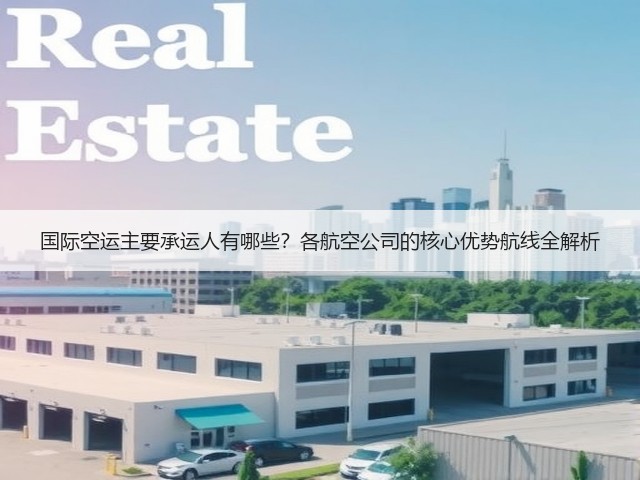 国际空运主要承运人有哪些?各航空公司的核心优势航线全解析(图1) 国际空运主要承运人有哪些?各航空公司的核心优势航线全解析(图1)