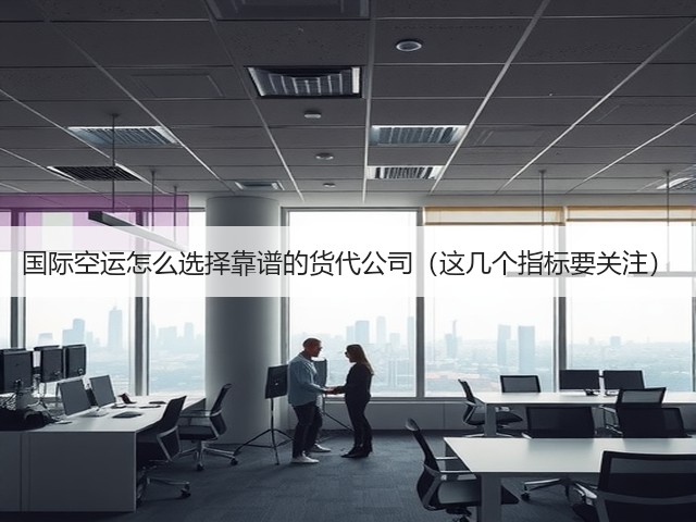 国际空运怎么选择靠谱的货代公司(这几个指标要关注)(图1) 国际空运怎么选择靠谱的货代公司(这几个指标要关注)(图1)