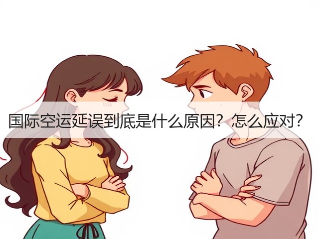 国际空运延误到底是什么原因?怎么应对?(图2) 国际空运延误到底是什么原因?怎么应对?(图2)