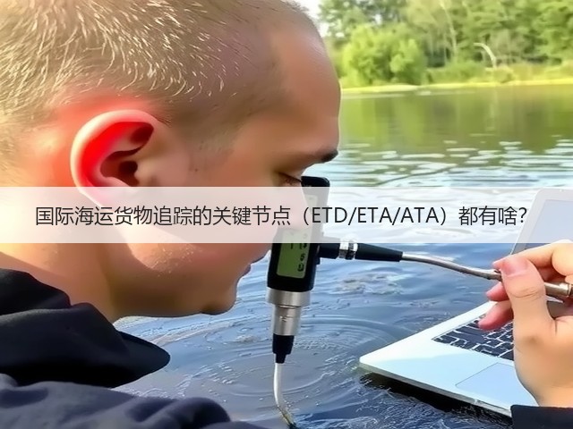 国际海运货物追踪的关键节点(ETD/ETA/ATA)都有啥?(图2) 国际海运货物追踪的关键节点(ETD/ETA/ATA)都有啥?(图2)