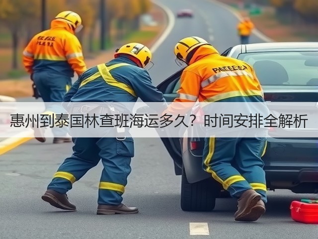 惠州到泰国林查班海运多久？时间安排全解析(图1)