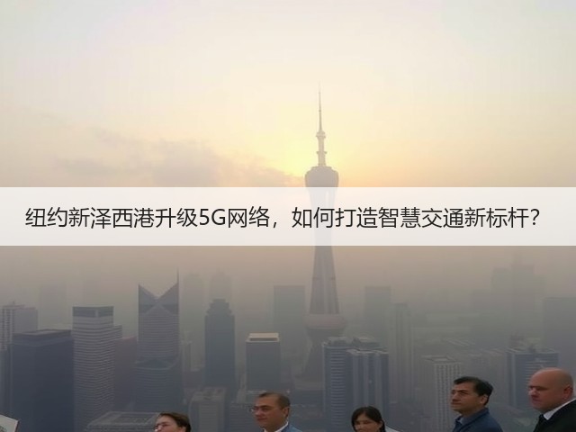 纽约新泽西港升级5G网络,如何打造智慧交通新标杆?(图3) 纽约新泽西港升级5G网络,如何打造智慧交通新标杆?(图3)