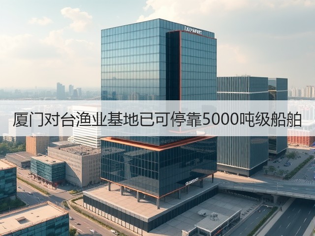厦门对台渔业基地已可停靠5000吨级船舶(图2) 厦门对台渔业基地已可停靠5000吨级船舶(图2)