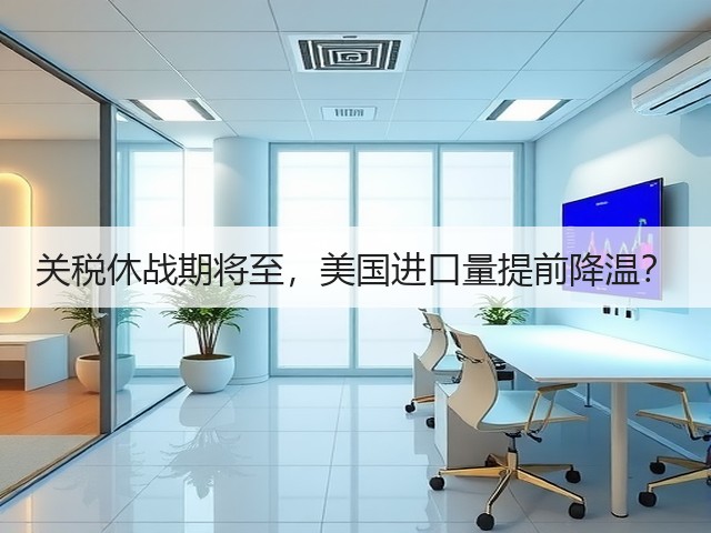 关税休战期将至,美国进口量提前降温?(图3) 关税休战期将至,美国进口量提前降温?(图3)