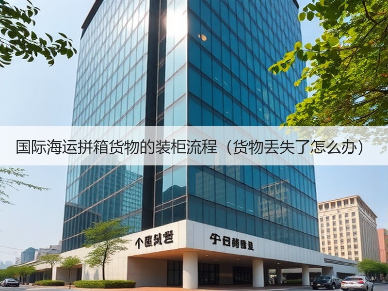国际海运拼箱货物的装柜流程（货物丢失了怎么办）