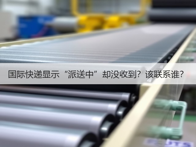 国际快递显示“派送中”却没收到？该联系谁？(图2)