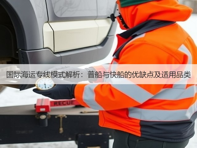 国际海运专线模式解析:普船与快船的优缺点及适用品类(图2) 国际海运专线模式解析:普船与快船的优缺点及适用品类(图2)