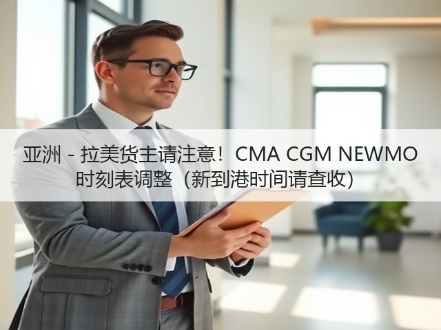 亚洲 - 拉美货主请注意!CMA CGM NEWMO 时刻表调整(新到港时间请查收)(图3) 亚洲 - 拉美货主请注意!CMA CGM NEWMO 时刻表调整(新到港时间请查收)(图3)