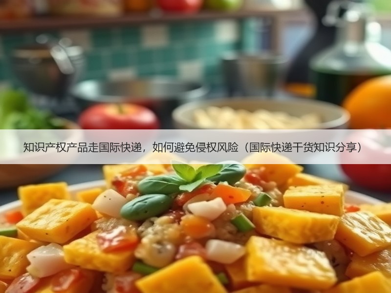 知识产权产品走国际快递，如何避免侵权风险（国际快递干货知识分享）