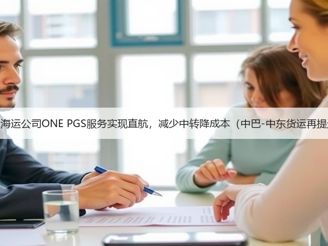 国际海运公司ONE PGS服务实现直航，减少中转降成本（中巴-中东货运再提速）(图2)