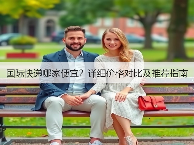 国际快递哪家便宜?详细价格对比及推荐指南(图1) 国际快递哪家便宜?详细价格对比及推荐指南(图1)