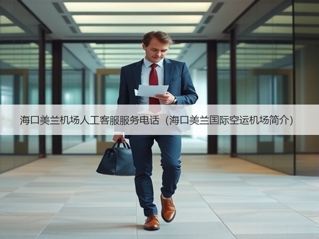海口美兰机场人工客服服务电话(海口美兰国际空运机场简介)(图2) 海口美兰机场人工客服服务电话(海口美兰国际空运机场简介)(图2)