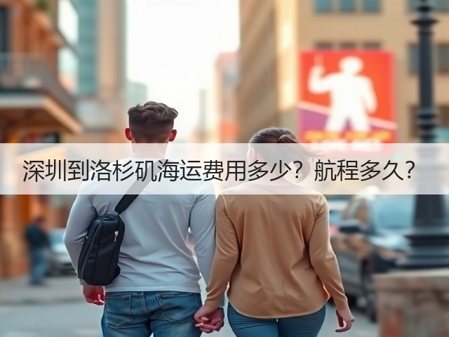 深圳到洛杉矶海运费用多少?航程多久?(图1) 深圳到洛杉矶海运费用多少?航程多久?(图1)