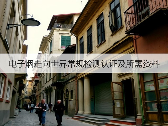 电子烟走向世界常规检测认证及所需资料(图2) 电子烟走向世界常规检测认证及所需资料(图2)