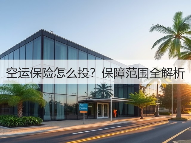 空运保险怎么投?保障范围全解析(图2) 空运保险怎么投?保障范围全解析(图2)