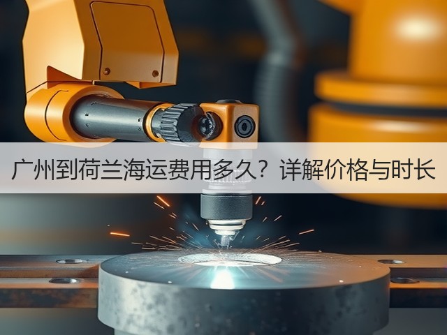 广州到荷兰海运费用多久?详解价格与时长(图2) 广州到荷兰海运费用多久?详解价格与时长(图2)
