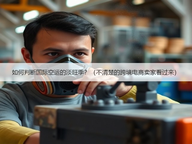 如何判断国际空运的淡旺季?(不清楚的跨境电商卖家看过来)(图1) 如何判断国际空运的淡旺季?(不清楚的跨境电商卖家看过来)(图1)