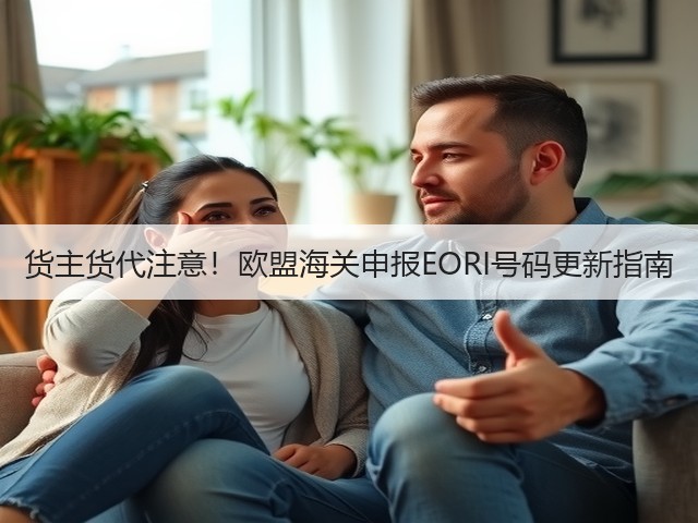 货主货代注意!欧盟海关申报EORI号码更新指南(图1) 货主货代注意!欧盟海关申报EORI号码更新指南(图1)