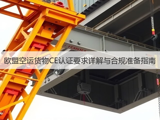 欧盟空运货物CE认证要求详解与合规准备指南(图1) 欧盟空运货物CE认证要求详解与合规准备指南(图1)