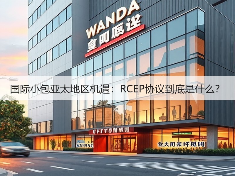 国际小包亚太地区机遇：RCEP协议到底是什么？