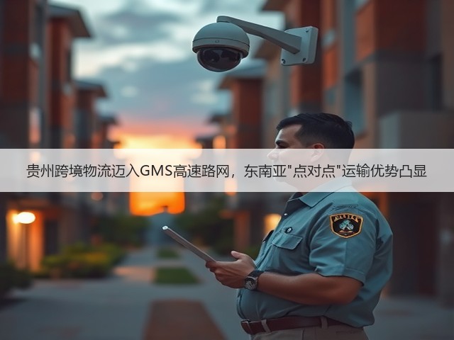 贵州跨境物流迈入GMS高速路网,东南亚点对点运输优势凸显(图3) 贵州跨境物流迈入GMS高速路网,东南亚点对点运输优势凸显(图3)