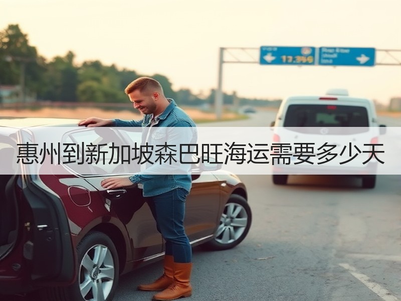 惠州到新加坡森巴旺海运需要多少天 惠州到新加坡森巴旺海运需要多少天