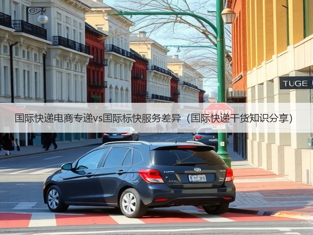 国际快递电商专递vs国际标快服务差异(国际快递干货知识分享)(图2) 国际快递电商专递vs国际标快服务差异(国际快递干货知识分享)(图2)