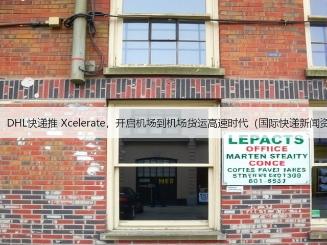 重磅!DHL快递推 Xcelerate,开启机场到机场货运高速时代(国际快递新闻资讯)(图2) 重磅!DHL快递推 Xcelerate,开启机场到机场货运高速时代(国际快递新闻资讯)(图2)