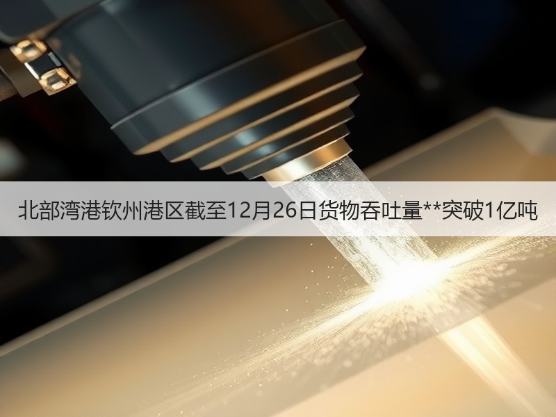 北部湾港钦州港区截至12月26日货物吞吐量**突破1亿吨