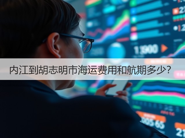 内江到胡志明市海运费用和航期多少?(图1) 内江到胡志明市海运费用和航期多少?(图1)