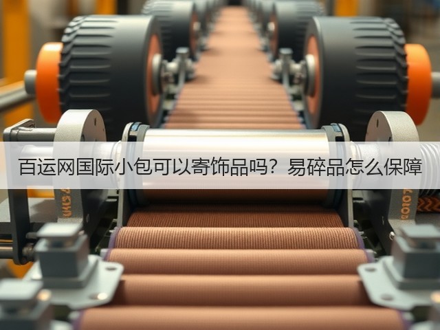百运网国际小包可以寄饰品吗?易碎品怎么保障(图3) 百运网国际小包可以寄饰品吗?易碎品怎么保障(图3)