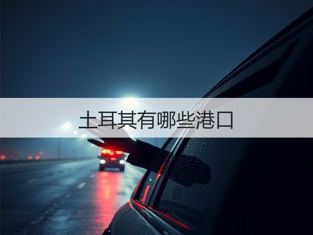 土耳其有哪些港口(图3) 土耳其有哪些港口(图3)