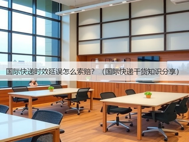 国际快递时效延误怎么索赔?(国际快递干货知识分享)(图2) 国际快递时效延误怎么索赔?(国际快递干货知识分享)(图2)