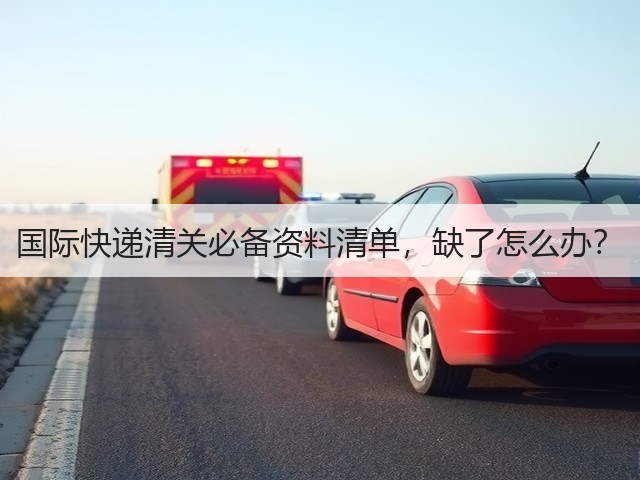 国际快递清关必备资料清单,缺了怎么办?(图3) 国际快递清关必备资料清单,缺了怎么办?(图3)
