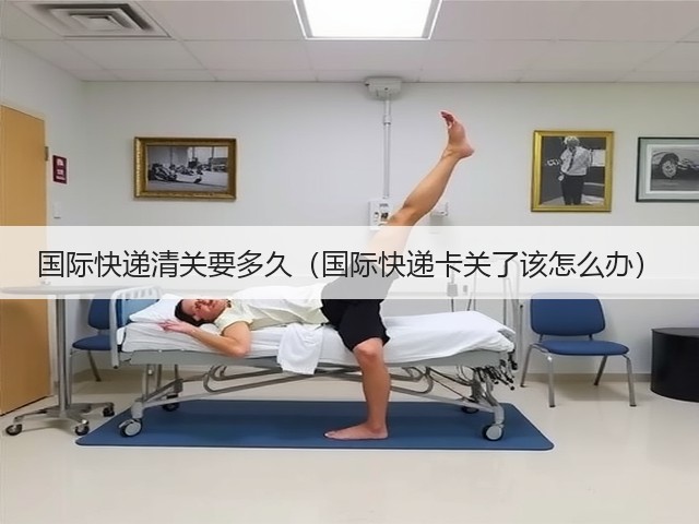 国际快递清关要多久(国际快递卡关了该怎么办)(图1) 国际快递清关要多久(国际快递卡关了该怎么办)(图1)